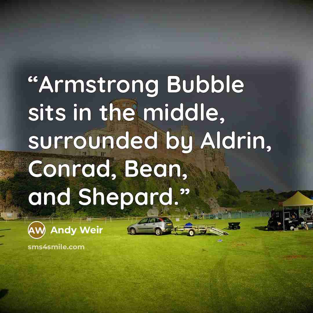 “Armstrong Bubble sits in the middle, surrounded by Aldrin, Conrad, Bean, and Shepard.” quote by Andy Weir