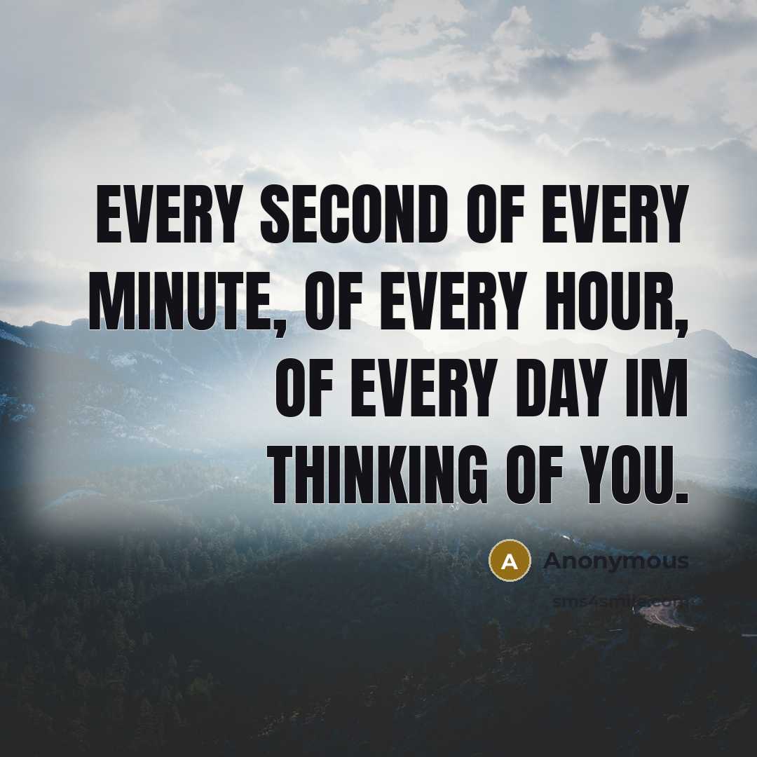 “Every second of every minute, of every hour, of every day Im thinking of you.” quote by Anonymous