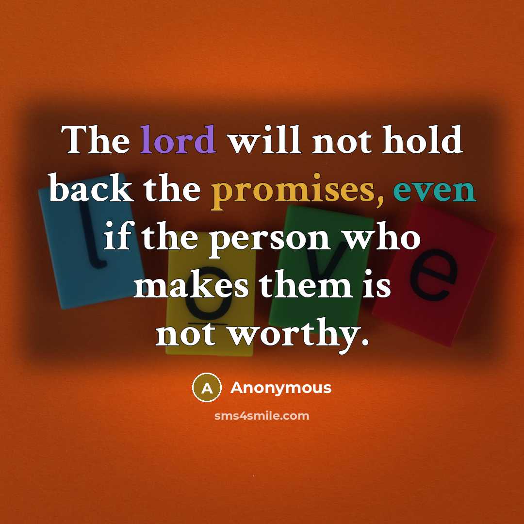 “The lord will not hold back the promises, even if the person who makes them is not worthy.” quote by Anonymous