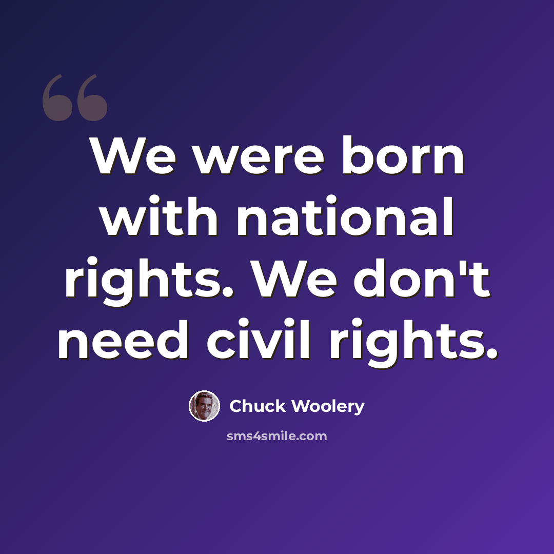 “We were born with national rights. We don't need civil rights.” quote by Chuck Woolery