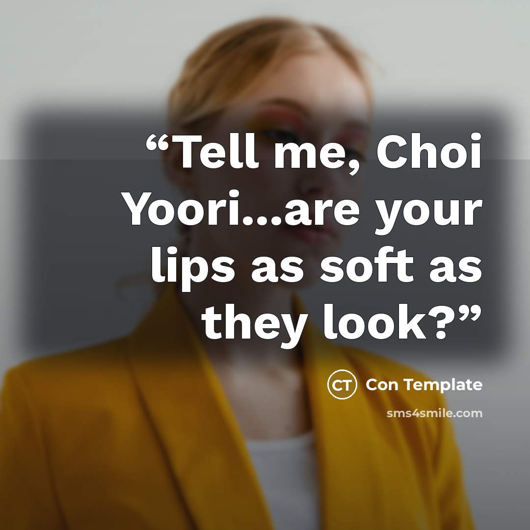“Tell me, Choi Yoori...are your lips as soft as they look?” quote by Con Template