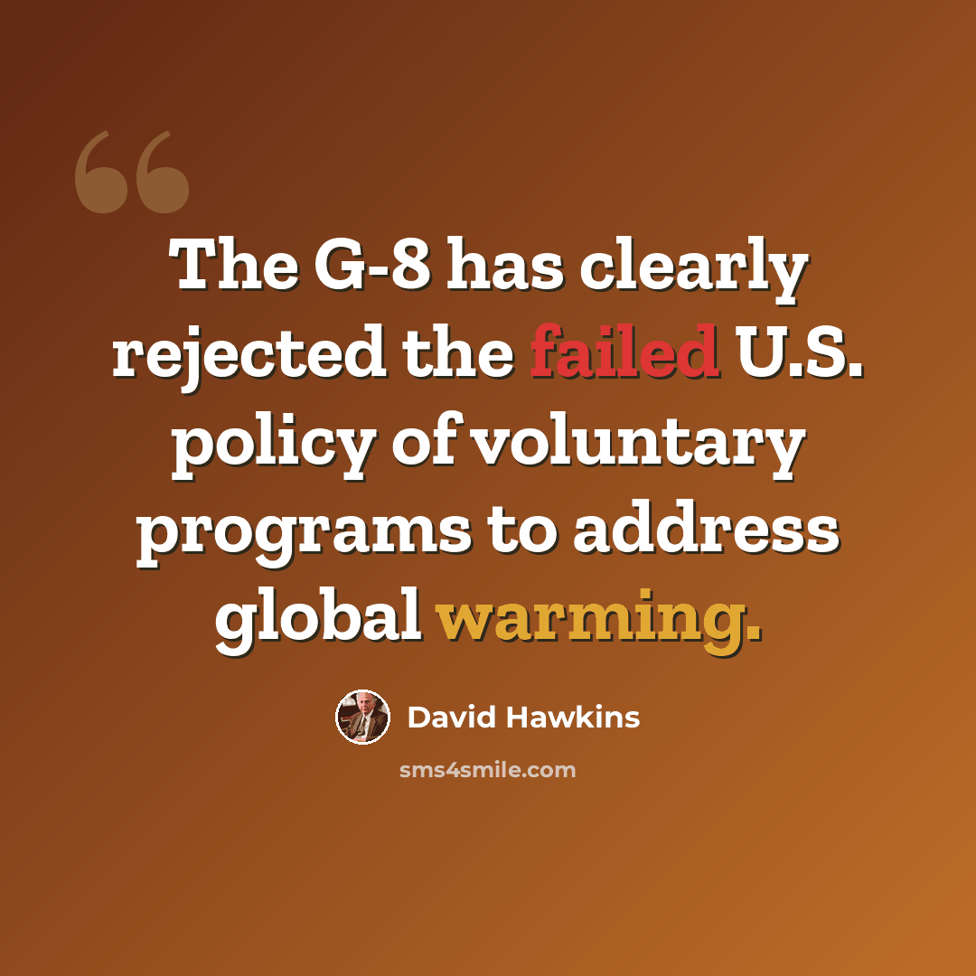 “The G-8 has clearly rejected the failed U.S. policy of voluntary programs to address global warming.” quote by David Hawkins