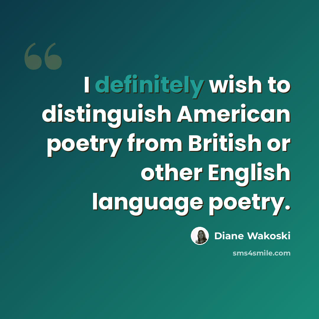 “I definitely wish to distinguish American poetry from British or other English language poetry.” quote by Diane Wakoski