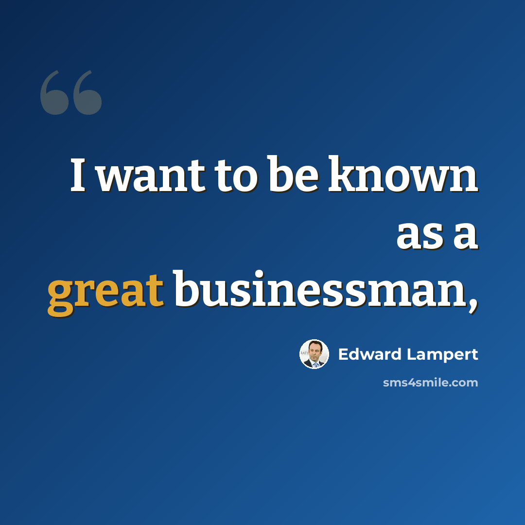 “I want to be known as a great businessman,” quote by Edward Lampert