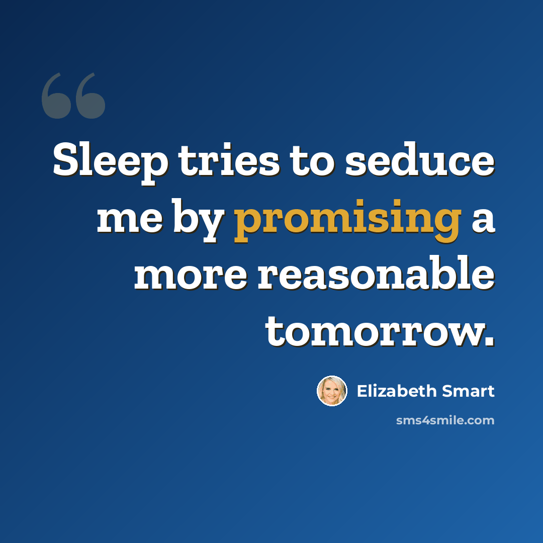 “Sleep tries to seduce me by promising a more reasonable tomorrow.” quote by Elizabeth Smart