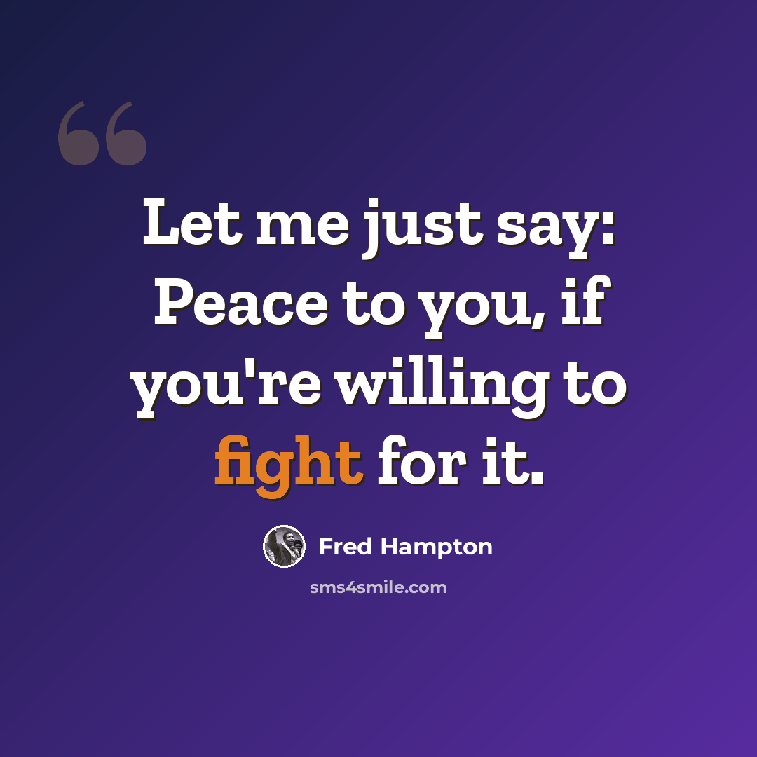 “Let me just say: Peace to you, if you're willing to fight for it.” quote by Fred Hampton