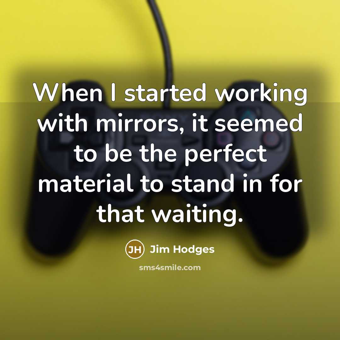 “When I started working with mirrors, it seemed to be the perfect material to stand in for that waiting.” quote by Jim Hodges