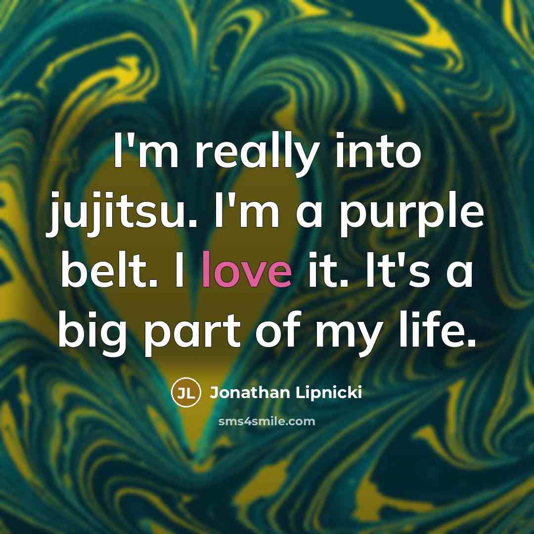 “I'm really into jujitsu. I'm a purple belt. I love it. It's a big part of my life.” quote by Jonathan Lipnicki
