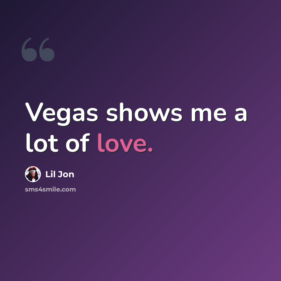 “Vegas shows me a lot of love.” quote by Lil Jon