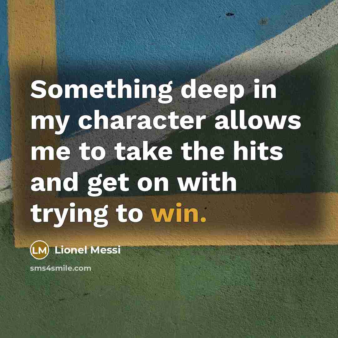 “Something deep in my character allows me to take the hits and get on with trying to win.” quote by Lionel Messi