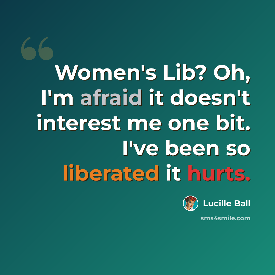 “Women's Lib? Oh, I'm afraid it doesn't interest me one bit. I've been so liberated it hurts.” quote by Lucille Ball