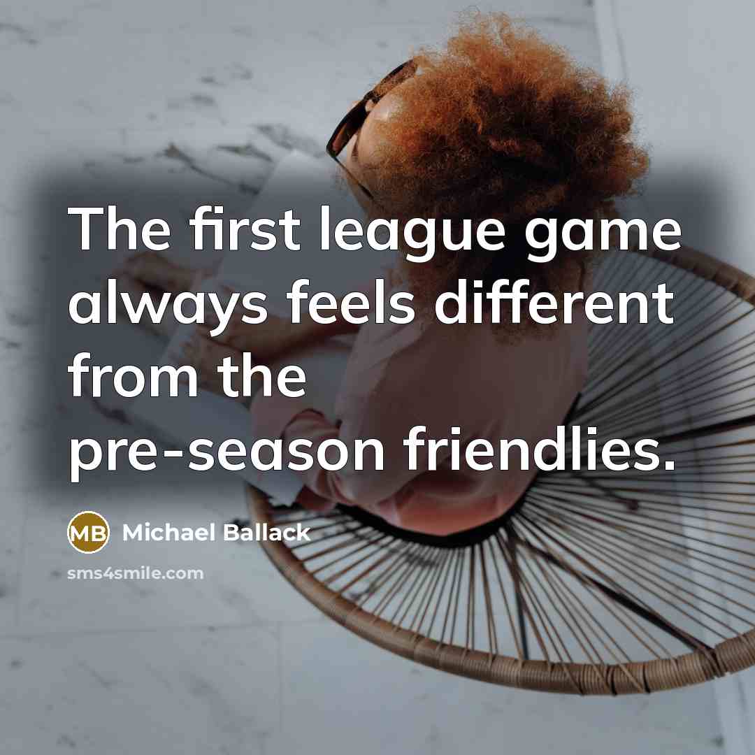 “The first league game always feels different from the pre-season friendlies.” quote by Michael Ballack