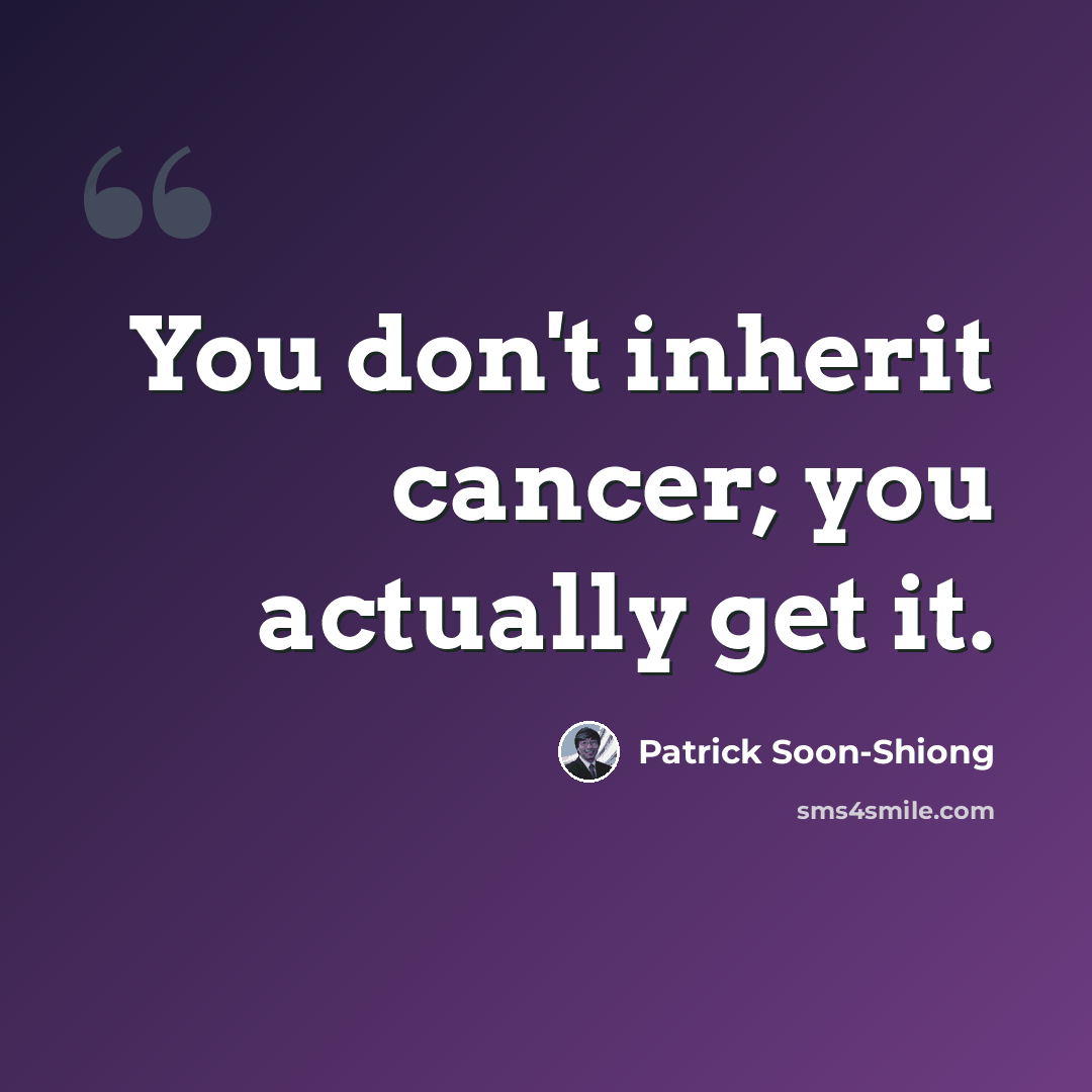 “You don't inherit cancer; you actually get it.” quote by Patrick Soon-Shiong