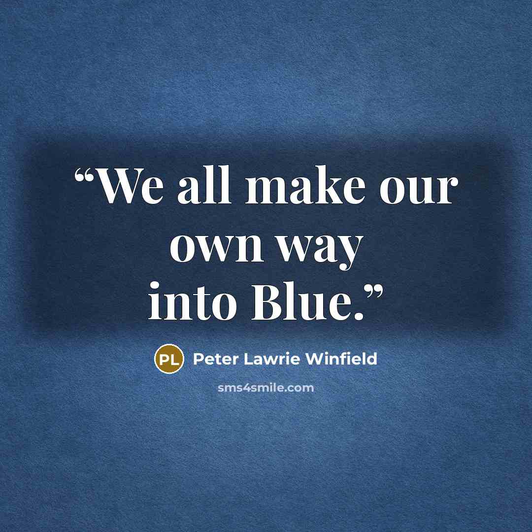 “We all make our own way into Blue.” quote by Peter Lawrie Winfield