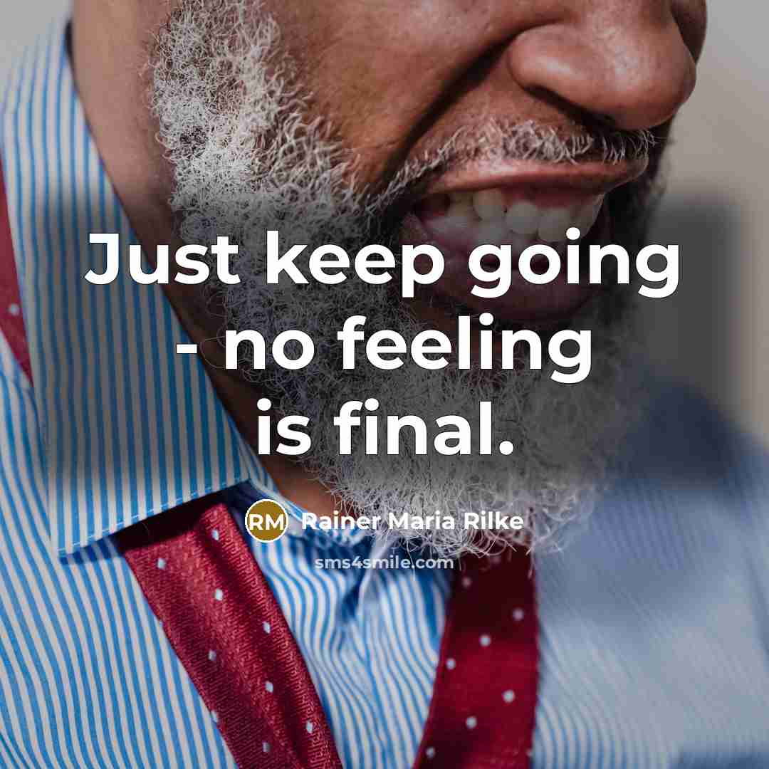 “Just keep going - no feeling is final.” quote by Rainer Maria Rilke