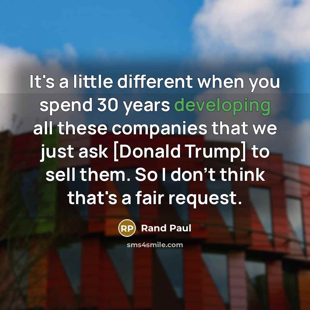 “It's a little different when you spend 30 years developing all these companies that we just ask [Donald Trump] to sell them. So I don't think that's a fair request.” quote by Rand Paul