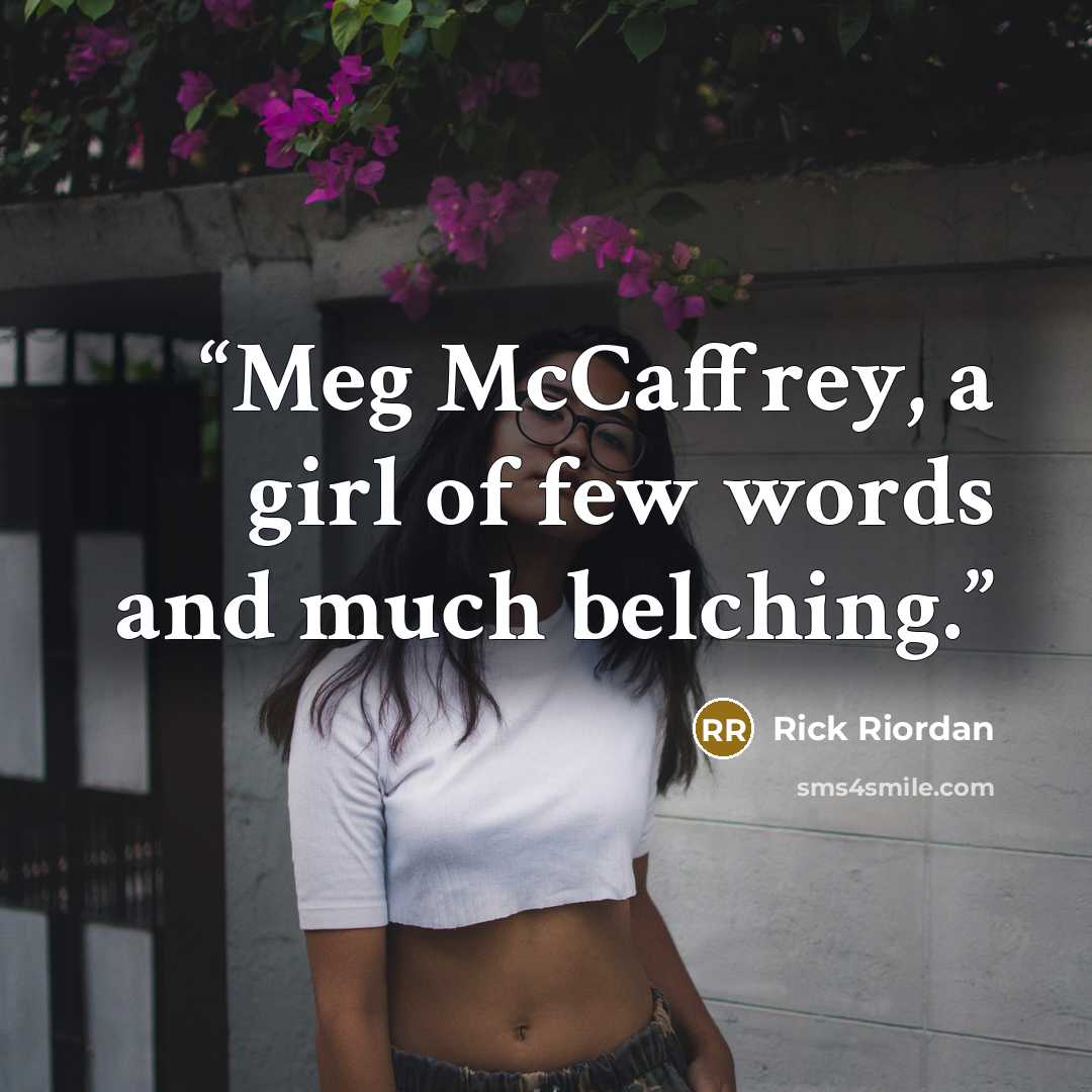 “Meg McCaffrey, a girl of few words and much belching.” quote by Rick Riordan