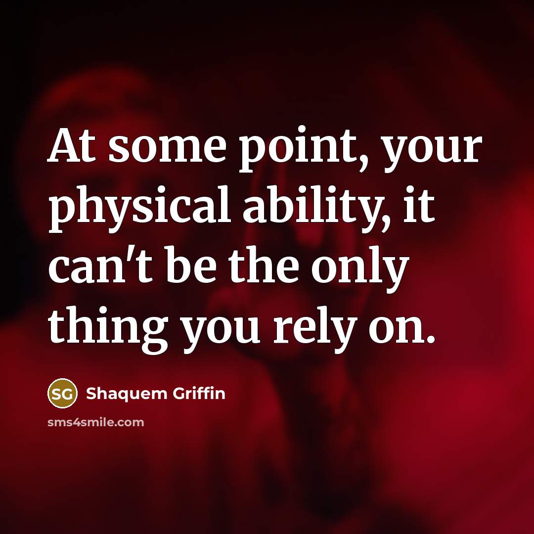 “At some point, your physical ability, it can't be the only thing you rely on.” quote by Shaquem Griffin