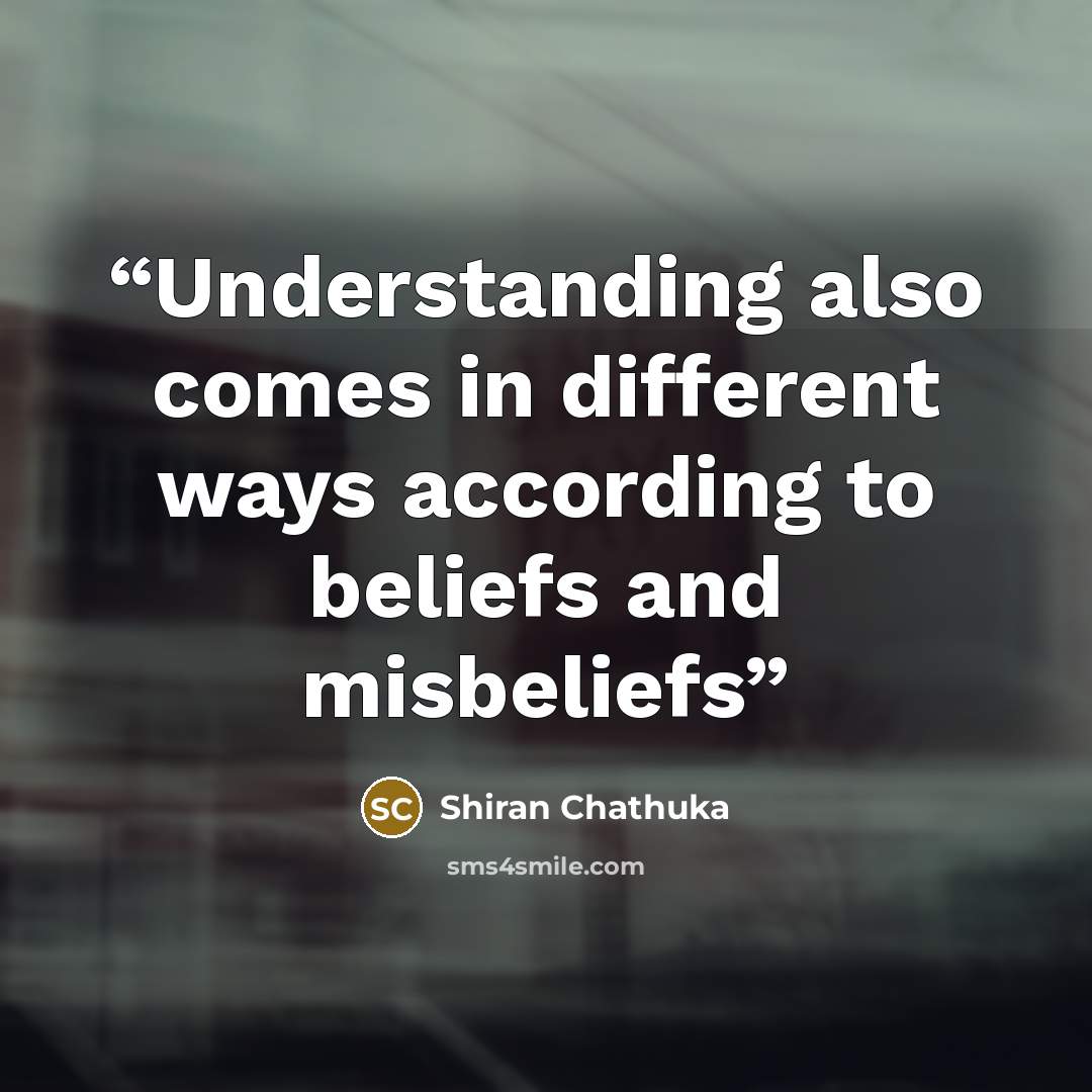 “Understanding also comes in different ways according to beliefs and misbeliefs” quote by Shiran Chathuka