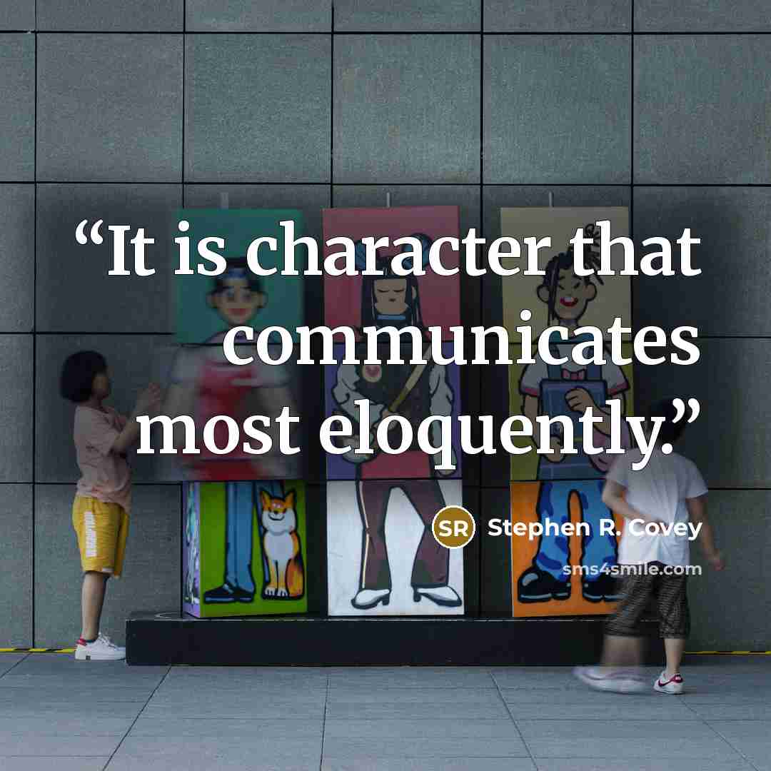 “It is character that communicates most eloquently.” quote by Stephen R. Covey