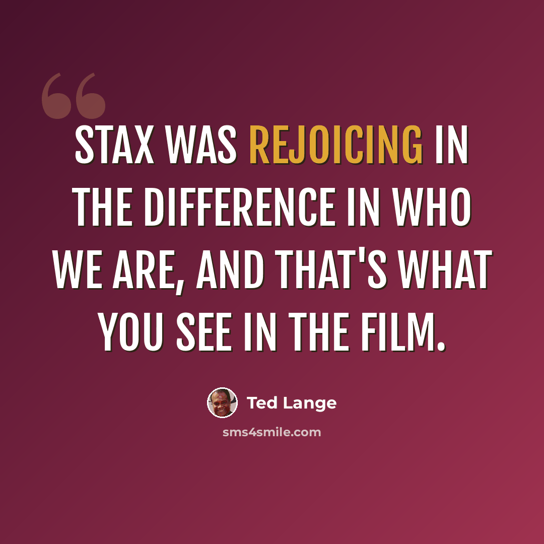 “Stax was rejoicing in the difference in who we are, and that's what you see in the film.” quote by Ted Lange