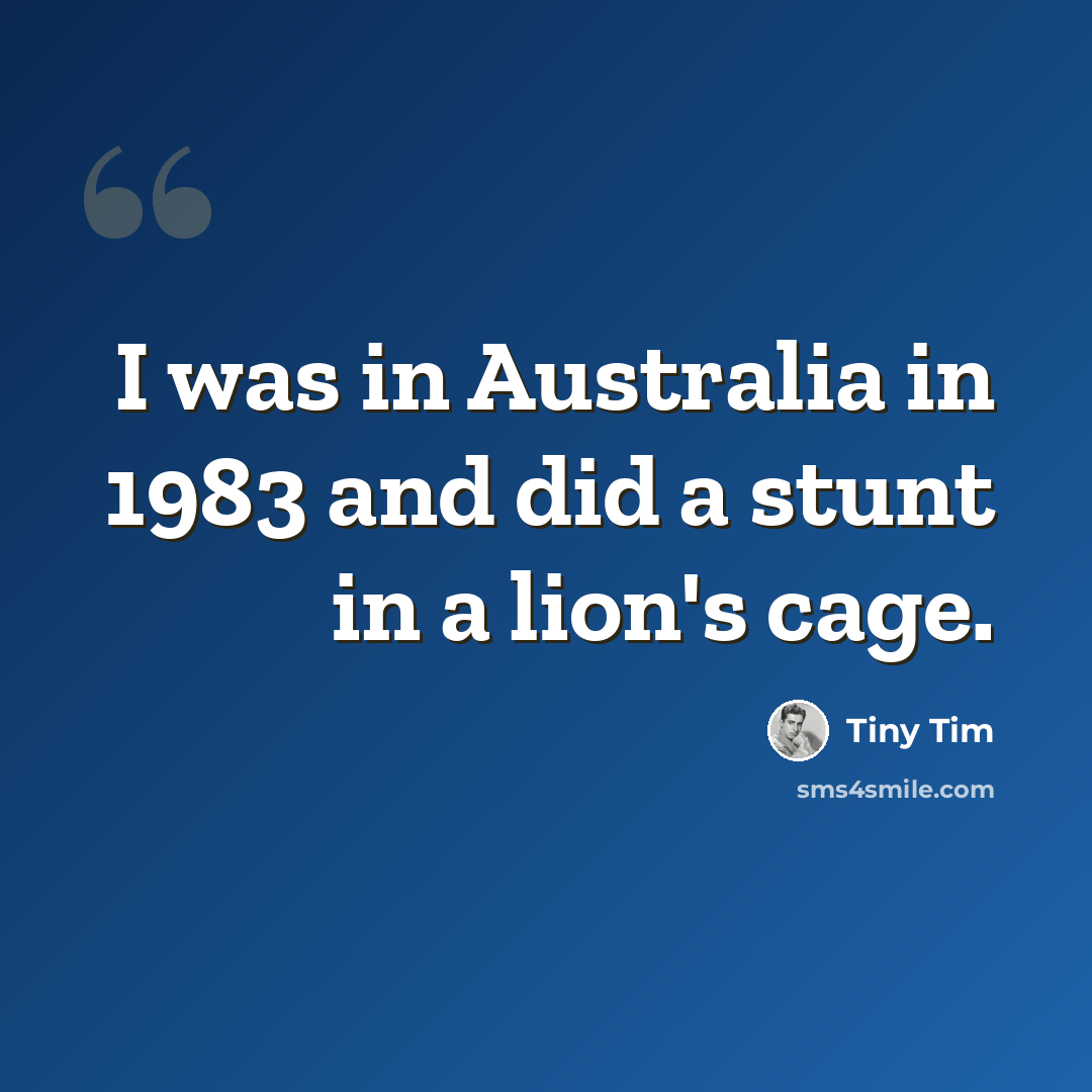 “I was in Australia in 1983 and did a stunt in a lion's cage.” quote by Tiny Tim