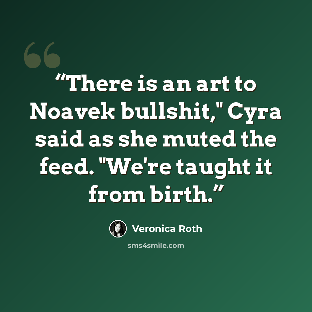 “There is an art to Noavek bullshit," Cyra said as she muted the feed. "We're taught it from birth.” quote by Veronica Roth
