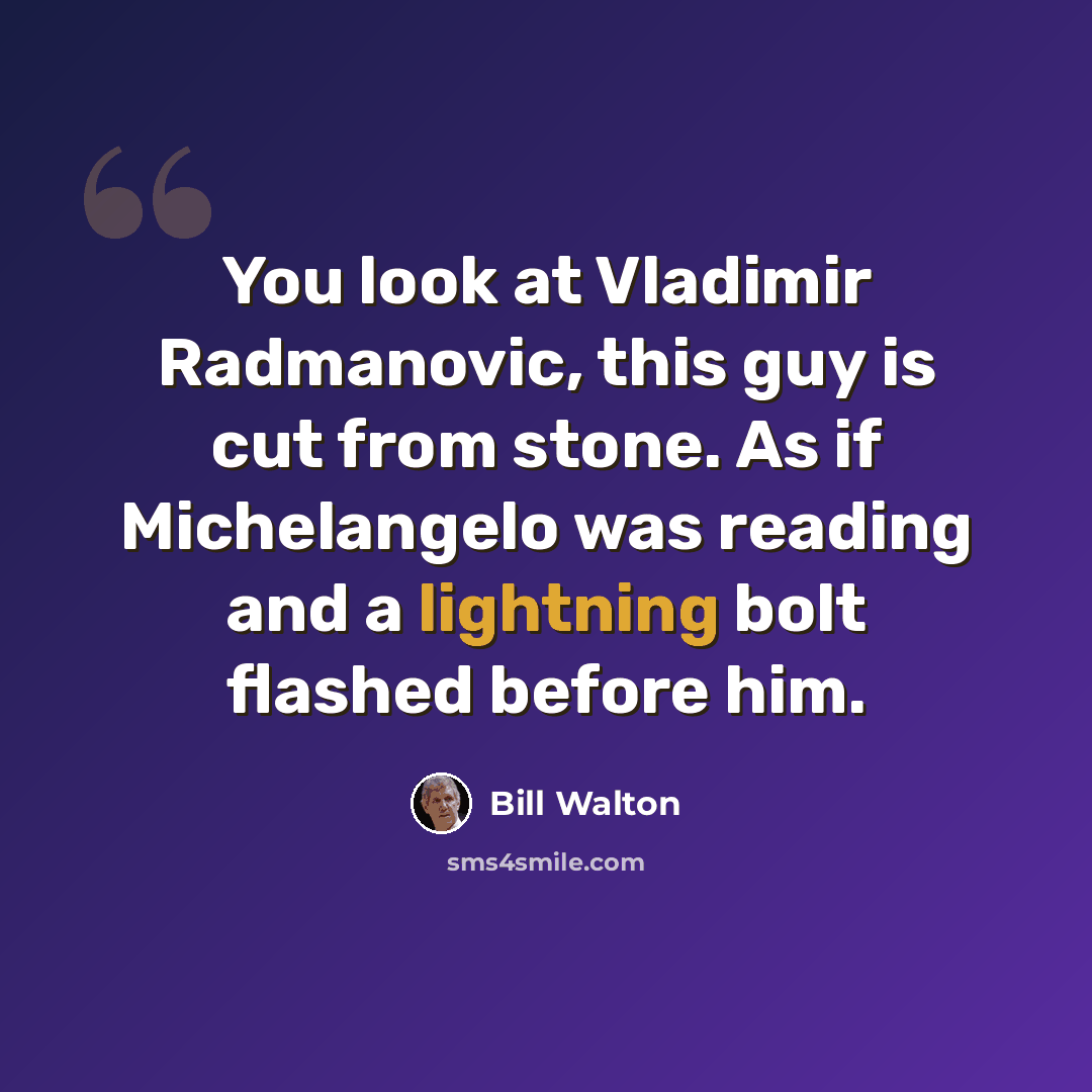 “You look at Vladimir Radmanovic, this guy is cut from stone. As if Michelangelo was reading and a lightning bolt flashed before him.” quote by Bill Walton