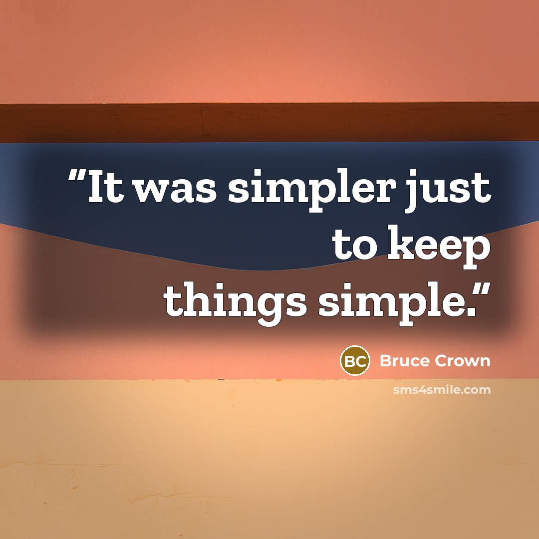 “It was simpler just to keep things simple.” quote by Bruce Crown