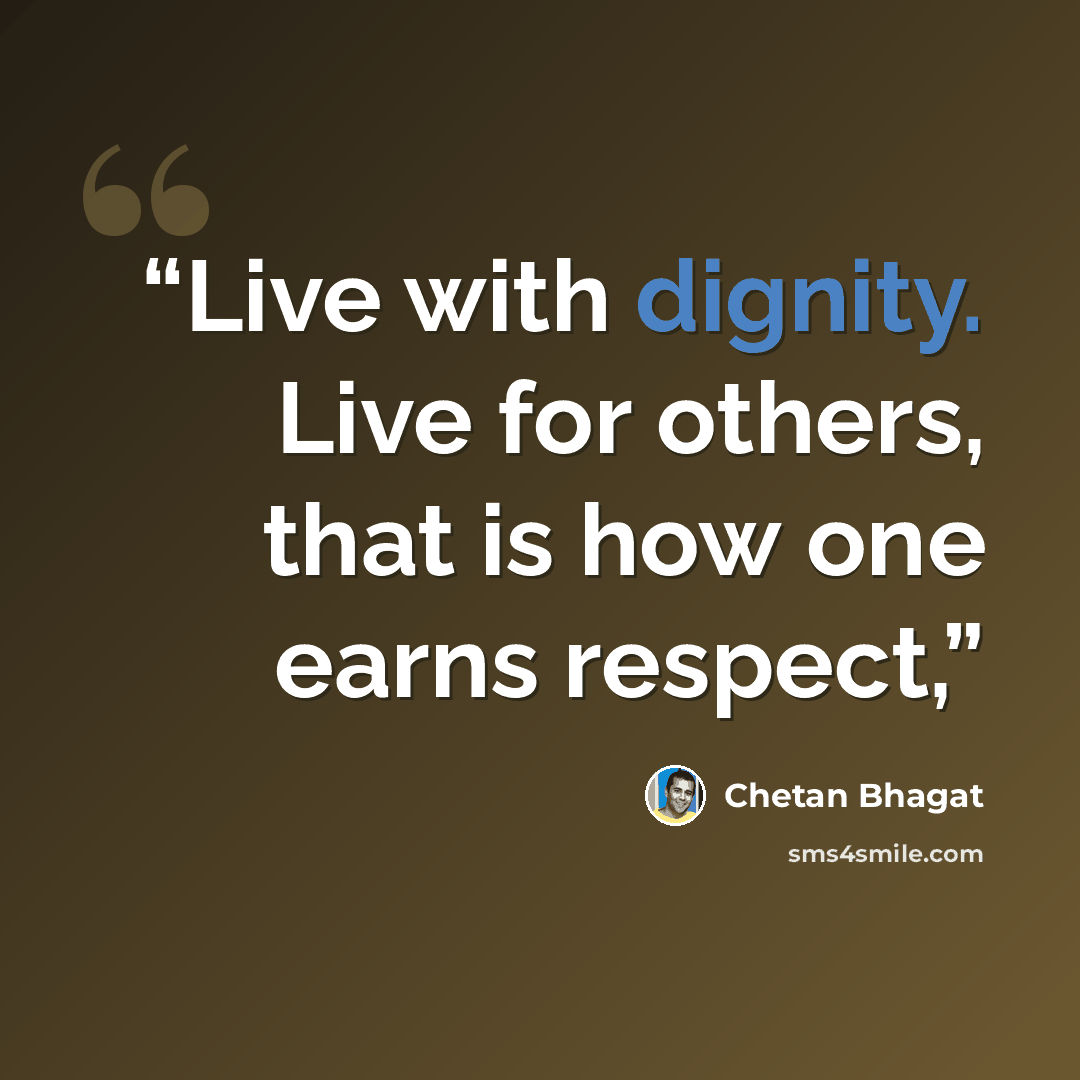 “Live with dignity. Live for others, that is how one earns respect,” quote by Chetan Bhagat