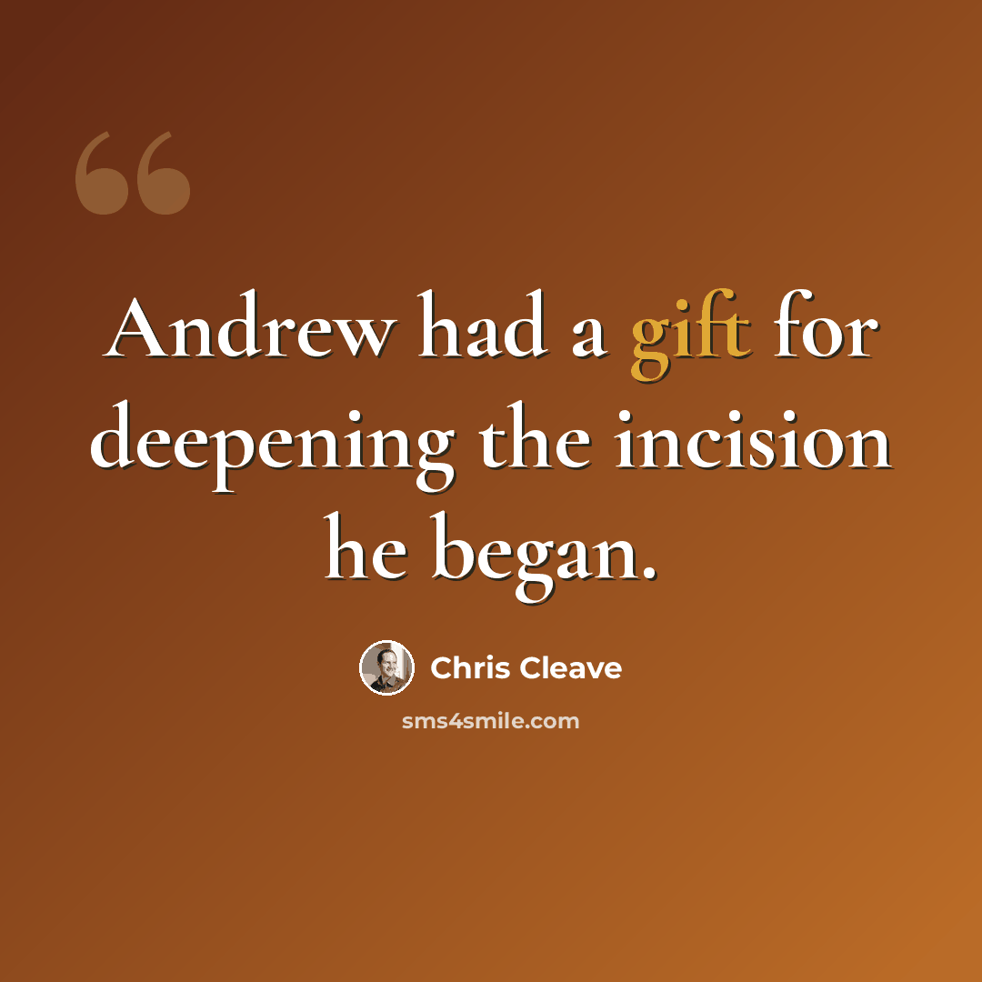 “Andrew had a gift for deepening the incision he began.” quote by Chris Cleave