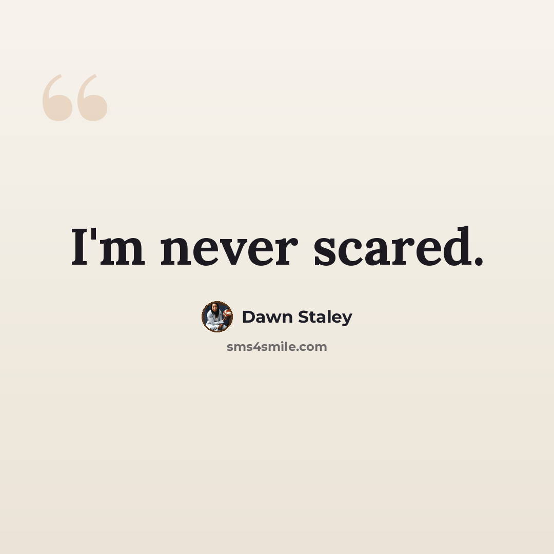 “I'm never scared.” quote by Dawn Staley