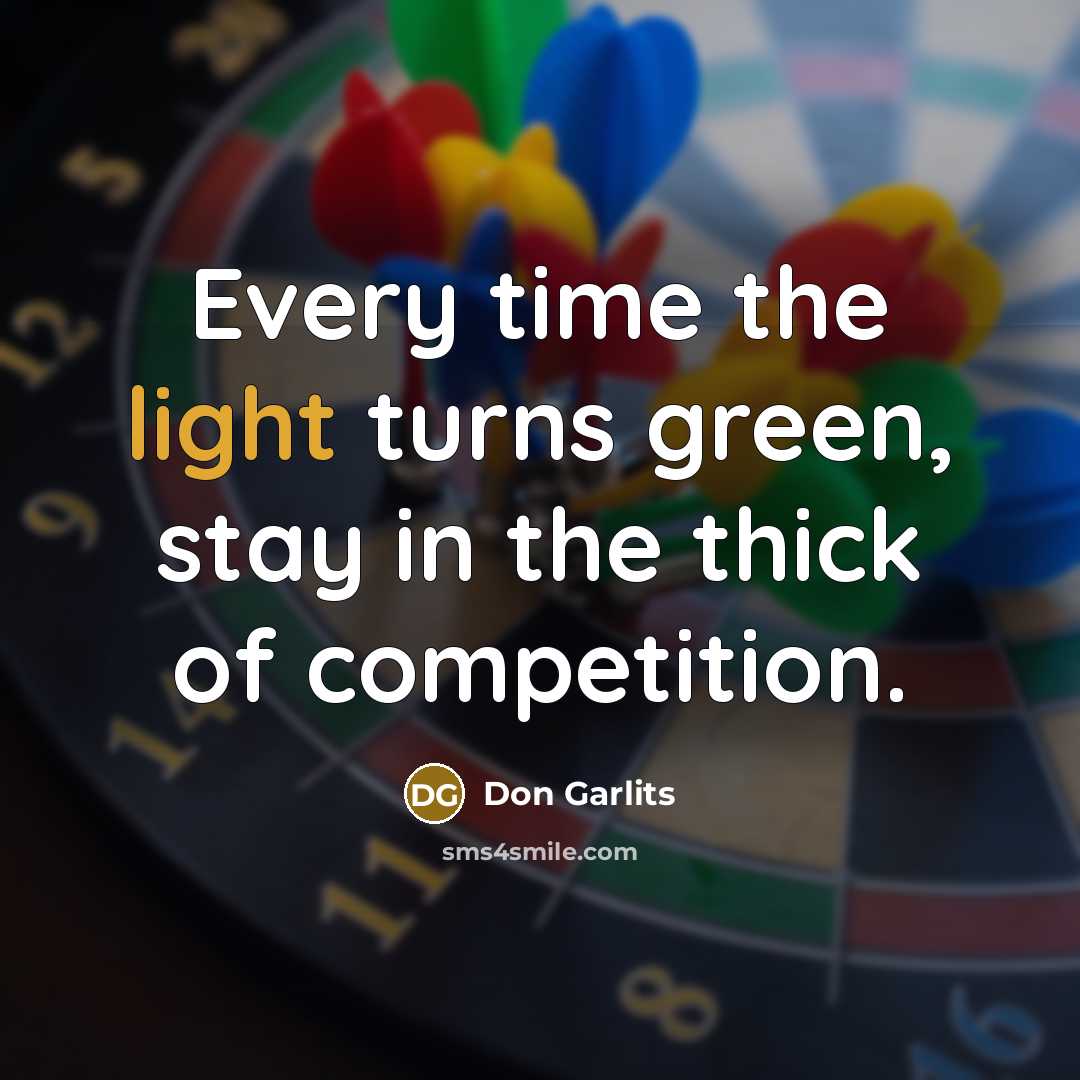 “Every time the light turns green, stay in the thick of competition.” quote by Don Garlits