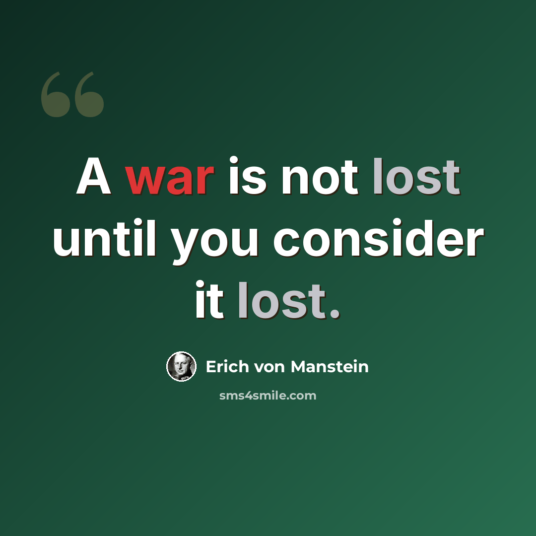 “A war is not lost until you consider it lost.” quote by Erich von Manstein