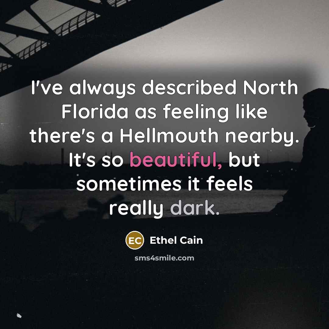 “I've always described North Florida as feeling like there's a Hellmouth nearby. It's so beautiful, but sometimes it feels really dark.” quote by Ethel Cain