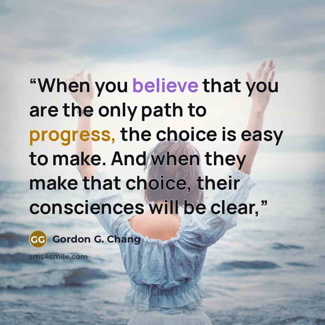 “When you believe that you are the only path to progress, the choice is easy to make. And when they make that choice, their consciences will be clear,” quote by Gordon G. Chang