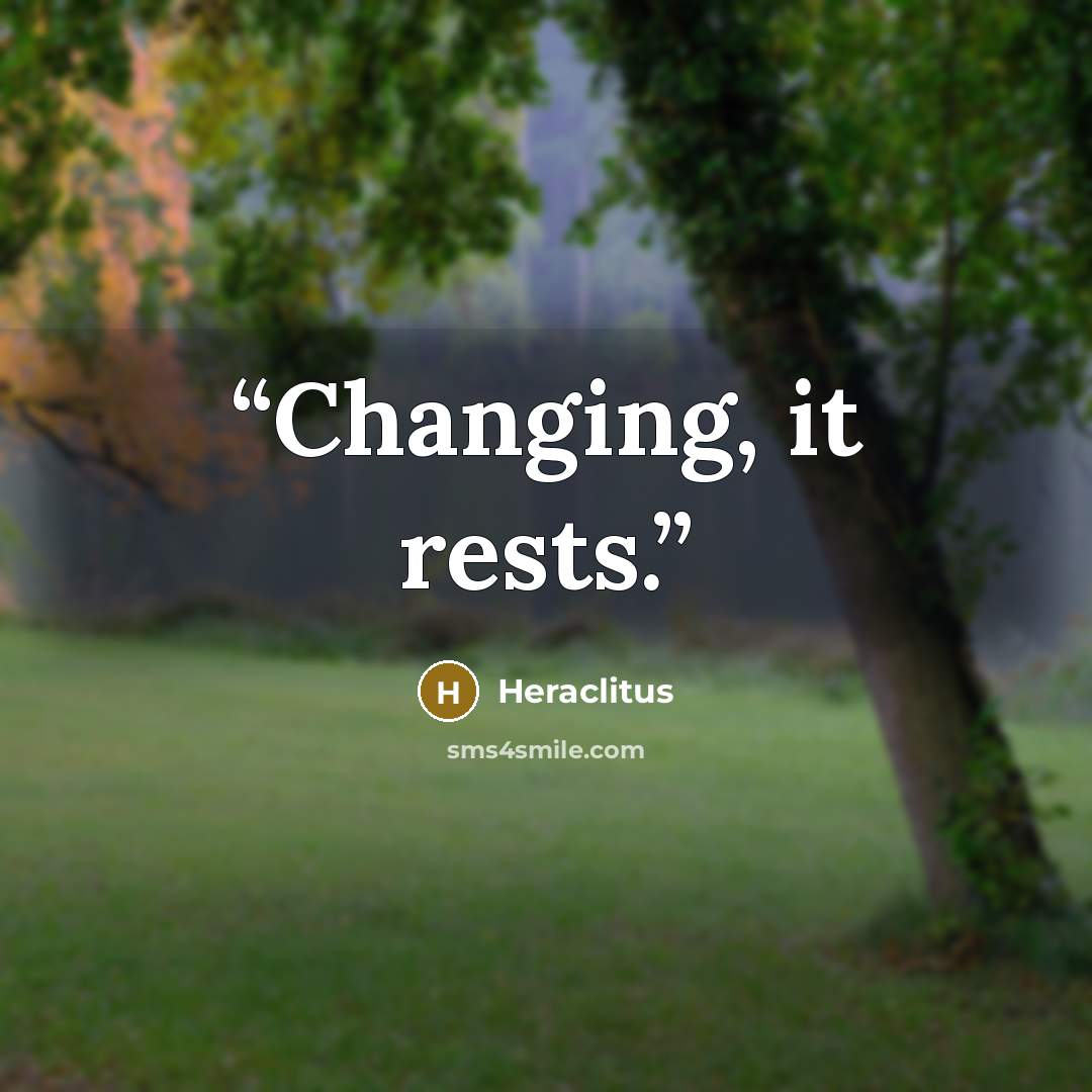 “Changing, it rests.” quote by Heraclitus