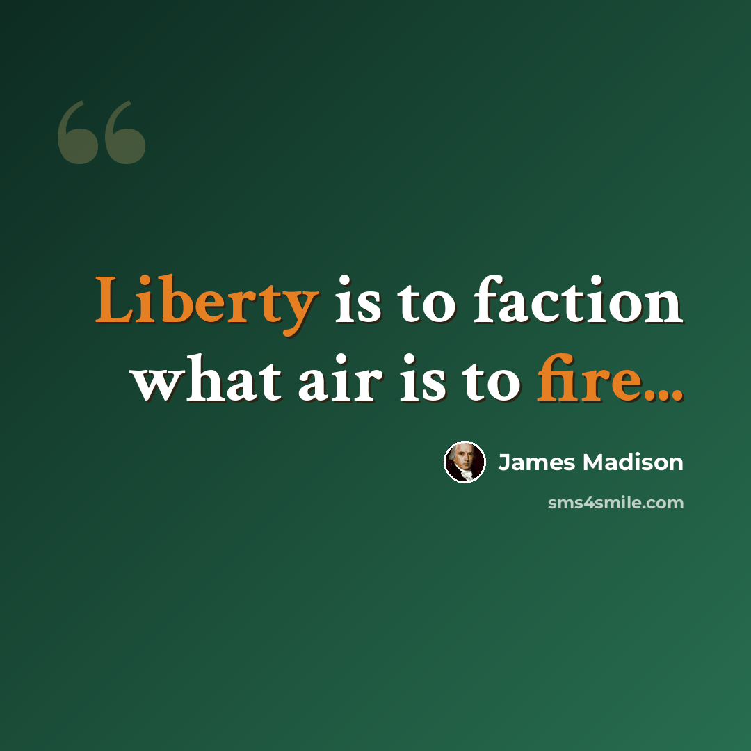 “Liberty is to faction what air is to fire...” quote by James Madison