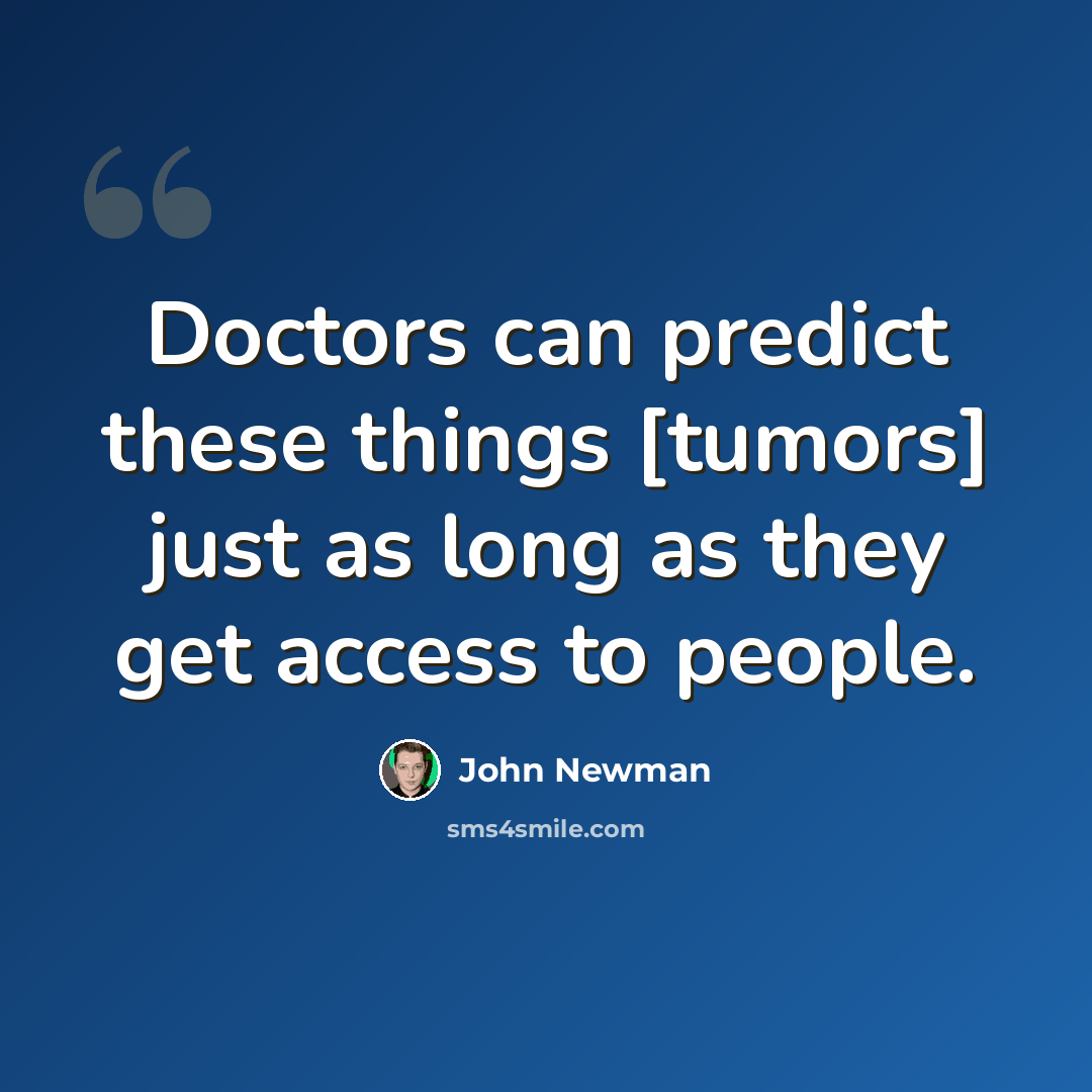 “Doctors can predict these things [tumors] just as long as they get access to people.” quote by John Newman