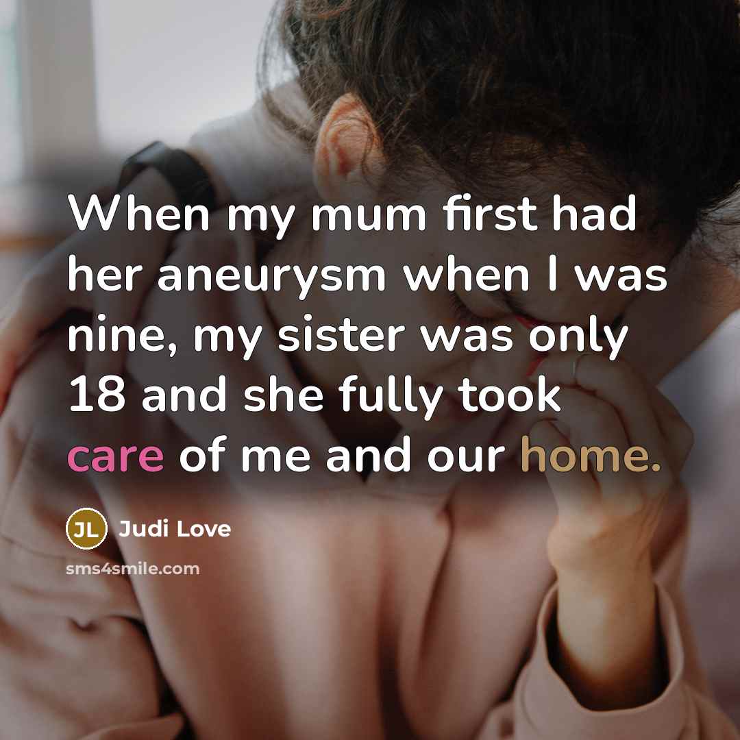 “When my mum first had her aneurysm when I was nine, my sister was only 18 and she fully took care of me and our home.” quote by Judi Love