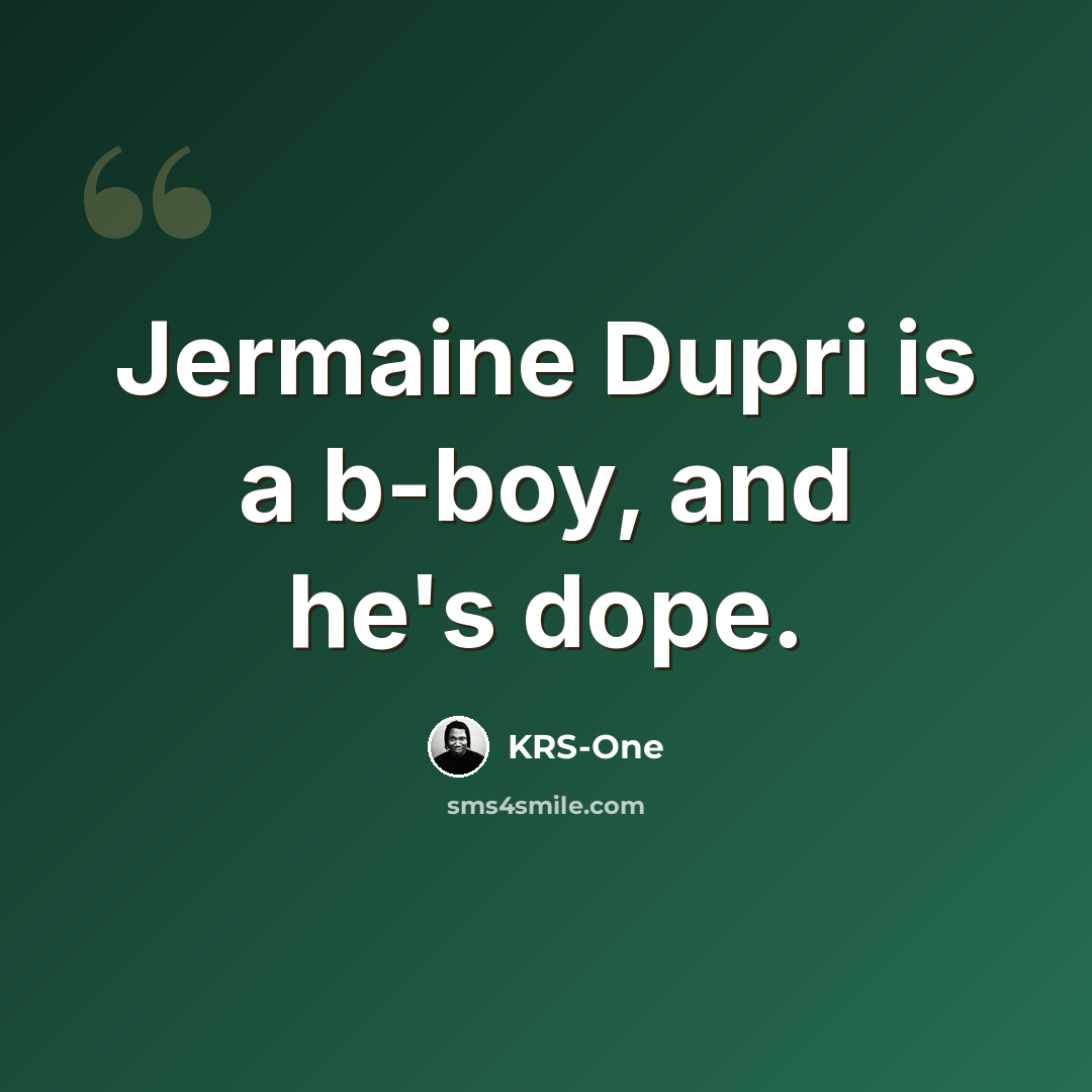“Jermaine Dupri is a b-boy, and he's dope.” quote by KRS-One