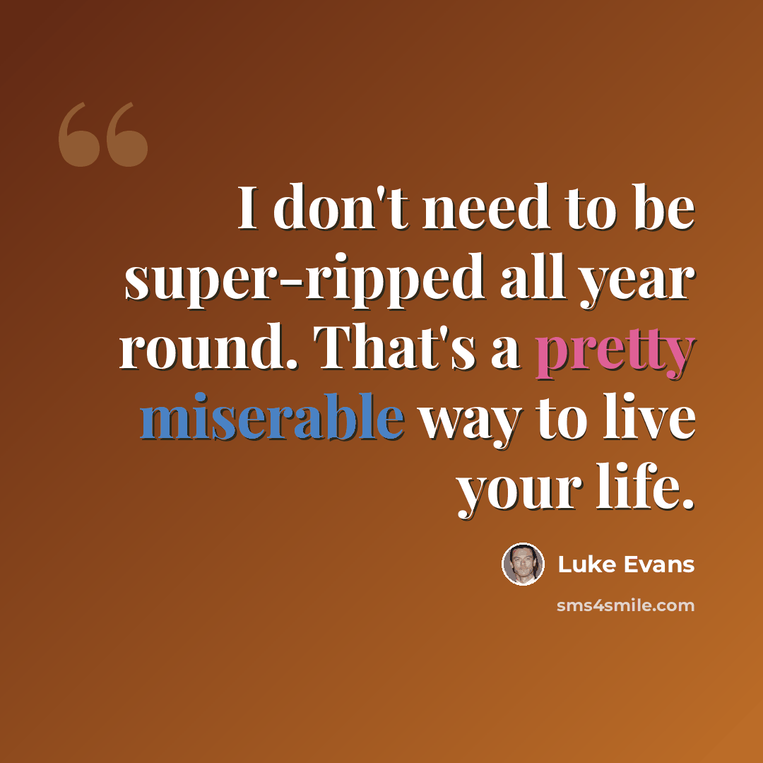 “I don't need to be super-ripped all year round. That's a pretty miserable way to live your life.” quote by Luke Evans