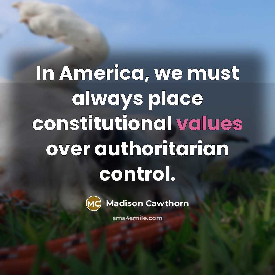 “In America, we must always place constitutional values over authoritarian control.” quote by Madison Cawthorn