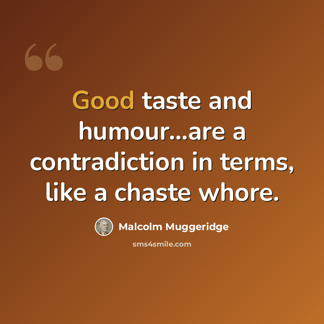 “Good taste and humour...are a contradiction in terms, like a chaste whore.” quote by Malcolm Muggeridge