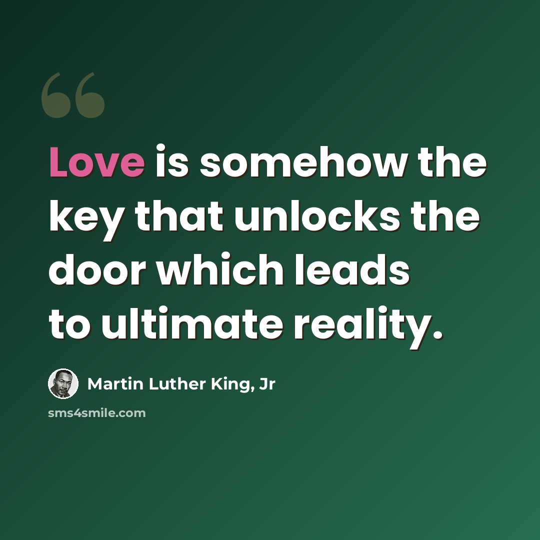 “Love is somehow the key that unlocks the door which leads to ultimate reality.” quote by Martin Luther King, Jr