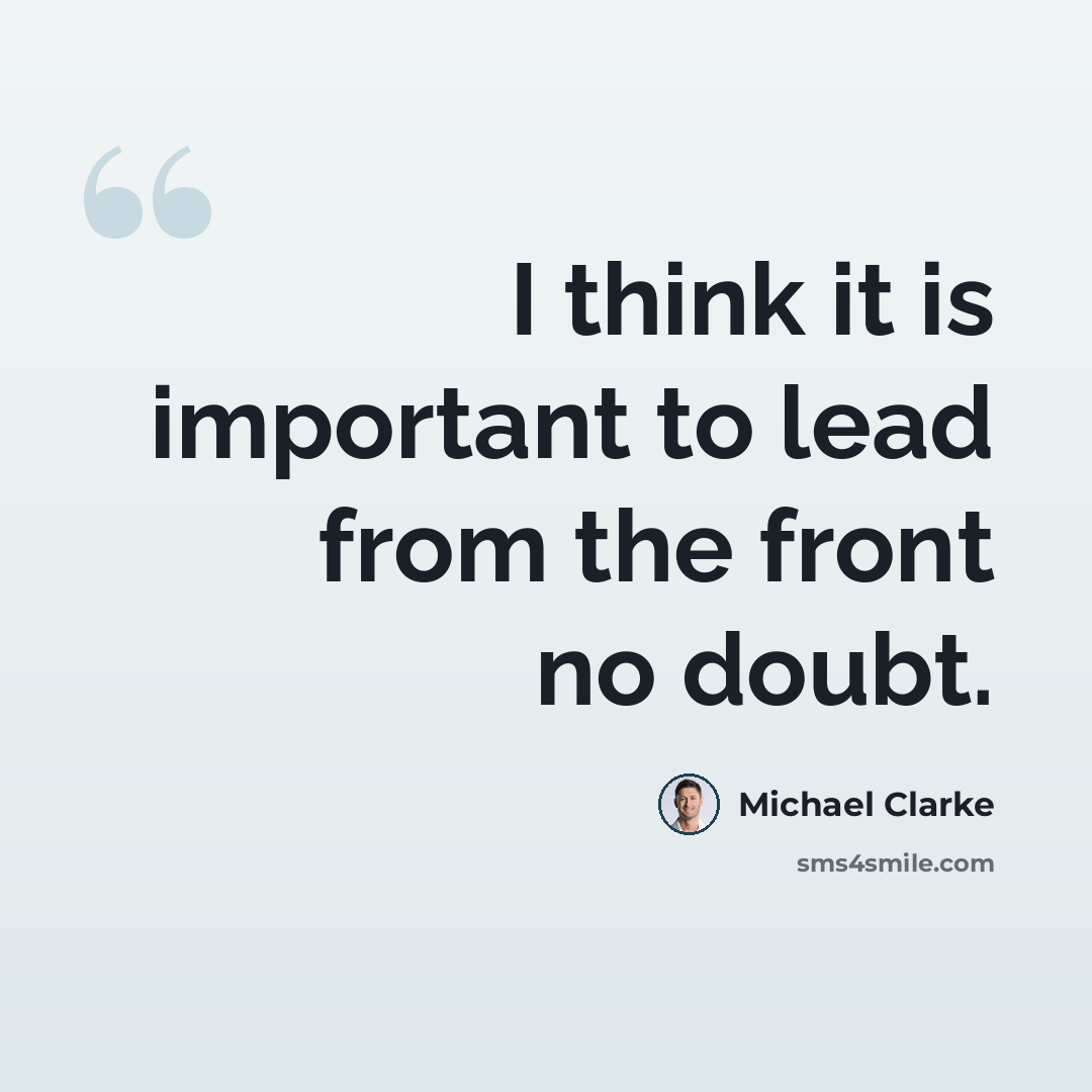 “I think it is important to lead from the front no doubt.” quote by Michael Clarke