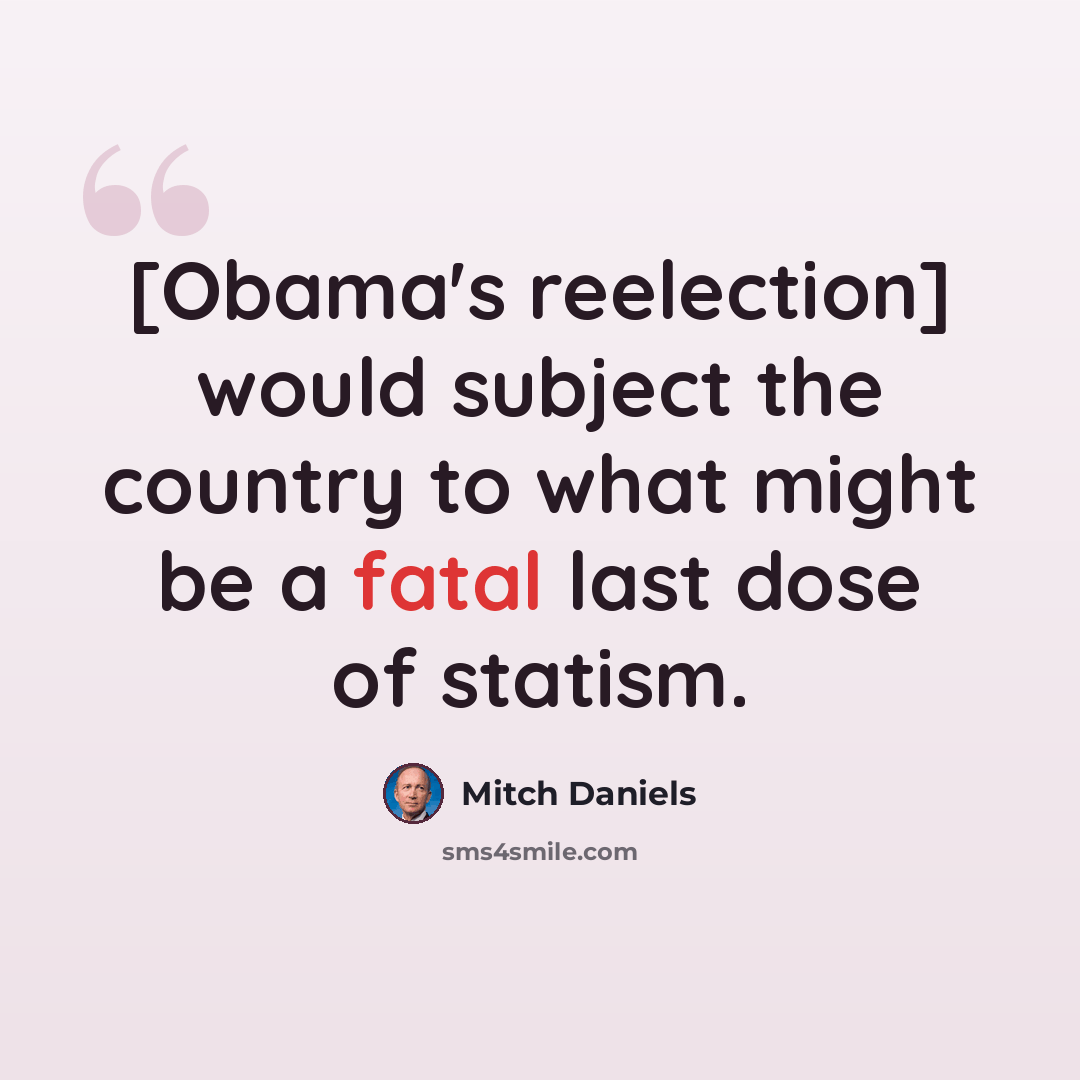“[Obama's reelection] would subject the country to what might be a fatal last dose of statism.” quote by Mitch Daniels