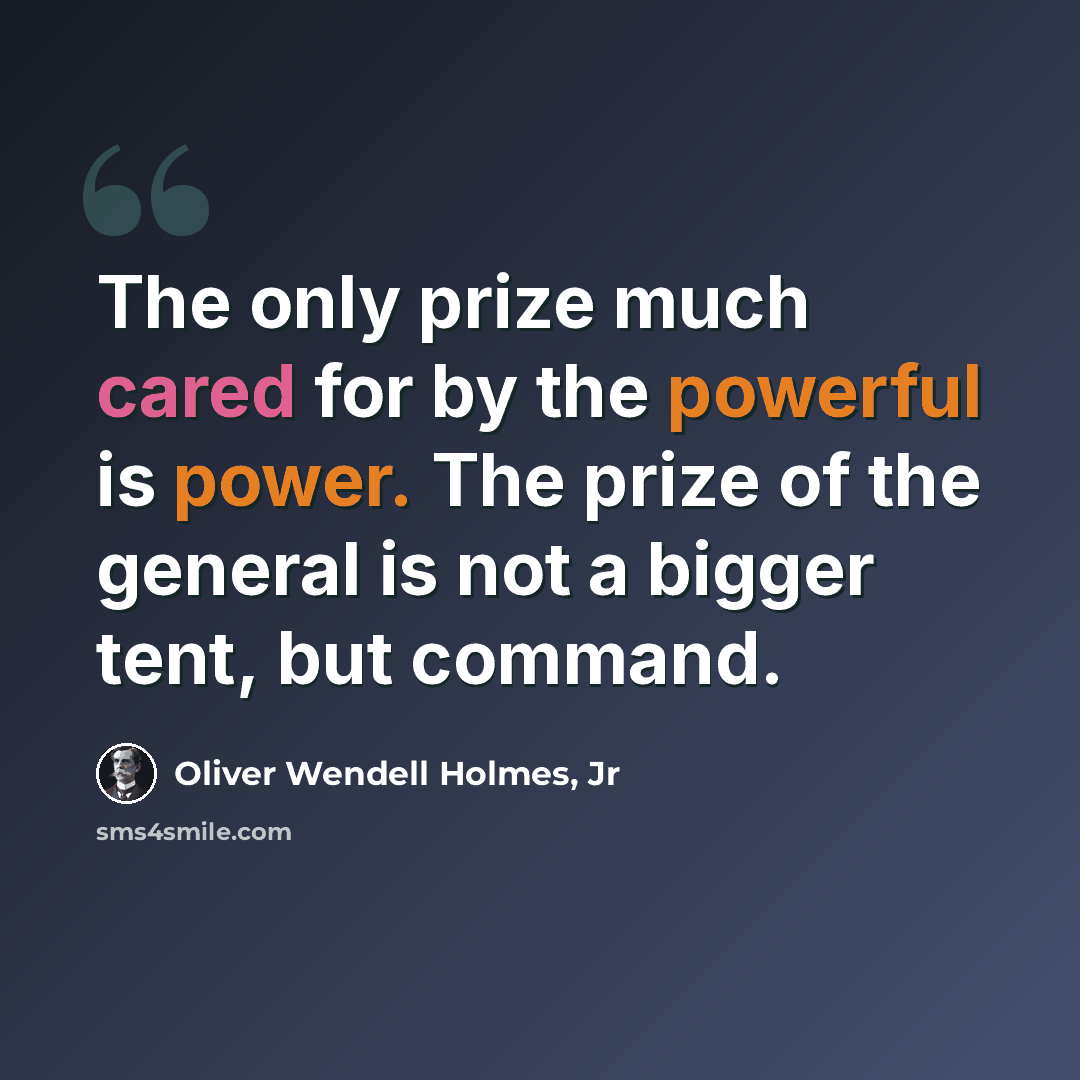 “The only prize much cared for by the powerful is power. The prize of the general is not a bigger tent, but command.” quote by Oliver Wendell Holmes, Jr