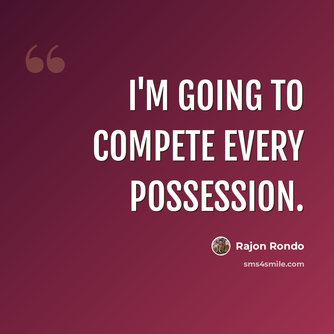 “I'm going to compete every possession.” quote by Rajon Rondo