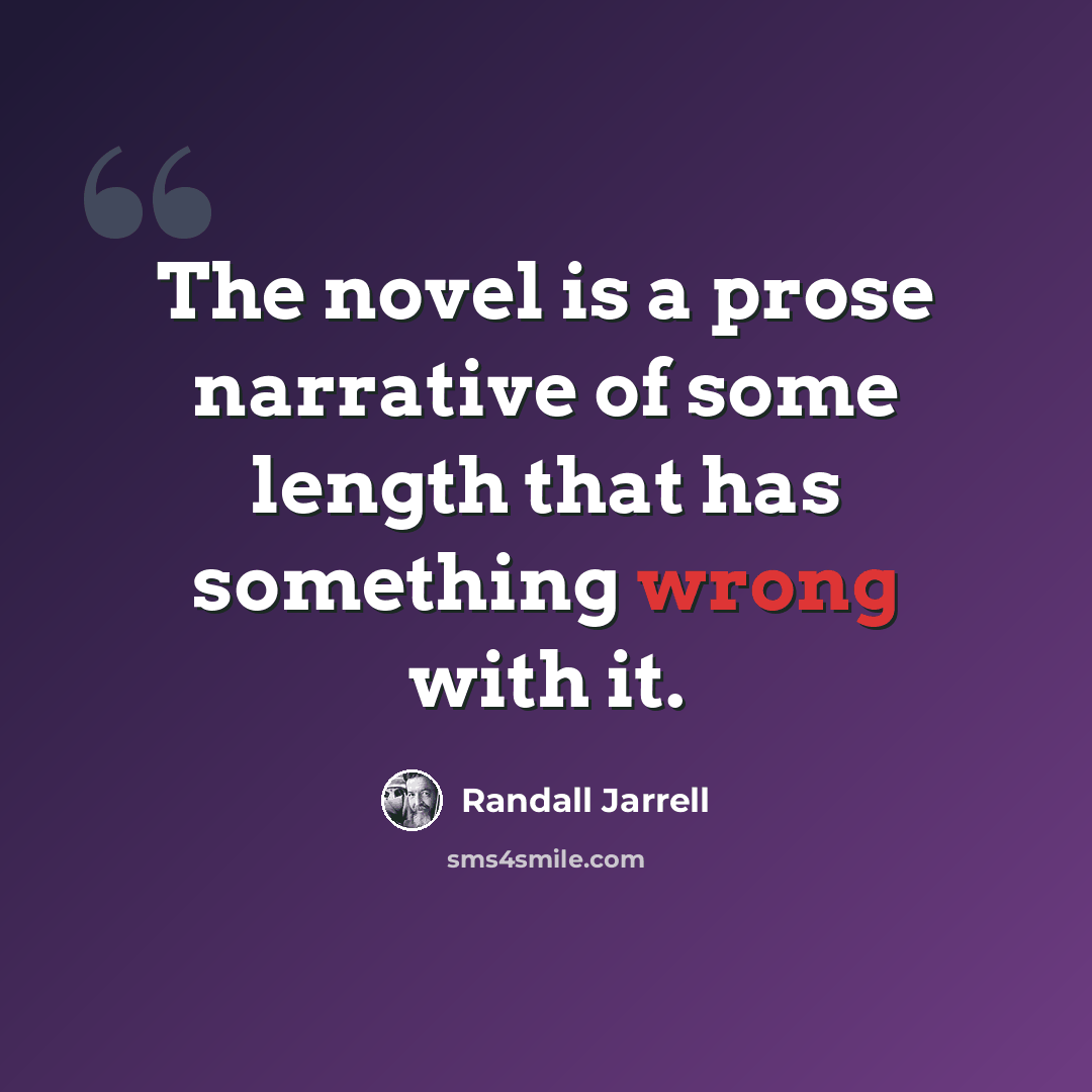 “The novel is a prose narrative of some length that has something wrong with it.” quote by Randall Jarrell